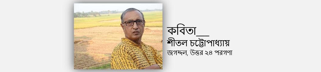 শীতল চট্টোপাধ্যায়'র দু'টি কবিতা